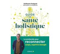 Guide de santé holistique Le protocole pour reconnecter corps, esprit & énergie - Guillaume Feelgood - Leduc S. - broché - Manuel