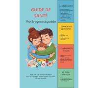 Guide de santé pour les urgences du quotidien: Le guide pratique d'une infirmière pour gérer les urgences et maladies de vos enfants au quotidien