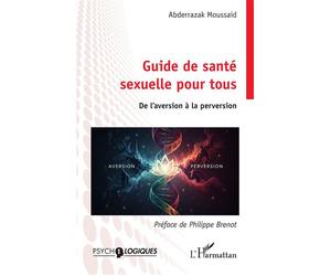 Guide de santé sexuelle pour tous De l’aversion à la perversion - Abderrazak Moussaid - L'harmattan - broché - Guide