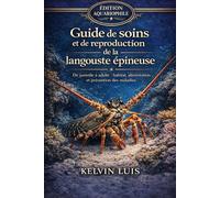 GUIDE DE SOINS ET DE REPRODUCTION DE LA LANGOUSTE ÉPINEUSE: De juvénile à adulte : habitat, alimentation et prévention des maladies