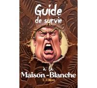Guide de survie à la Maison-Blanche: Manuel pratique à l'usage des fonctionnaires, conseillers, stagiaires et autres victimes collatérales
