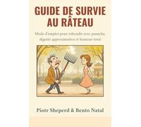 Guide de survie au râteau.: Mode d’emploi pour rebondir avec panache, dignité approximative et humour total.