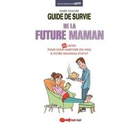 Guide de survie de la future maman: 80 listes pour vous habituer (ou pas) à votre nouveau statut