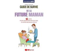 Guide de survie de la future maman: 80 listes pour vous habituer (ou pas) à votre nouveau statut