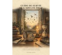 Guide de survie de l'adulte TDAH: Comprendre le trouble du déficit de l'attention et traverser le quotidien sans lutter contre soi-même