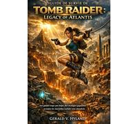 Guide de survie de Tomb Raider: Legacy of Atlantis: Des guides étape par étape, des stratégies gagnantes et toutes les merveilles cachées vous attendent