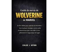 Guide de survie de Wolverine de Marvel: Le livre ultime pour maîtriser les berserkers - Lore touchant, stratégies, secrets cachés et astuces de pro ... à vivre pleinement le voyage épique de Logan