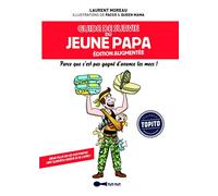 Guide de survie du jeune papa illustré: parce que c'est pas gagné d'avance les mecs !