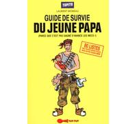 Guide de survie du jeune papa: Parce que c'est pas gagné d'avance les mecs !