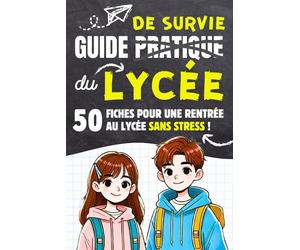 Guide de Survie du Lycée: 50 fiches pour une rentrée en seconde sans stress, conseils et méthodes de travail indispensables pour préparer le BAC