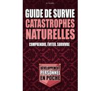Guide de survie en cas de catastrophes naturelles: Comprendre, éviter, survivre
