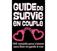 GUIDE DE SURVIE EN COUPLE : 100 conseils pour s’aimer sans finir en garde à vue: idée de cadeau original pour les couples amoureux - anniversaire, Saint Valentin, mariage, fiançailles...
