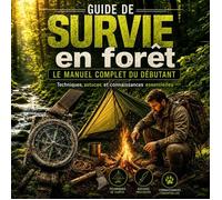 GUIDE DE SURVIE en forêt / Le Manuel Complet du Débutant,Techniques, astuces et connaissances essentielles