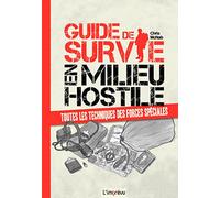 Guide de survie en milieu hostile: Toutes les techniques des forces spéciales