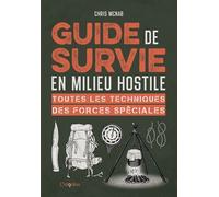 Guide de survie en milieu hostile Toutes les techniques des forces spéciales - Chris McNab - L'imprevu-Adulte - broché - Guide