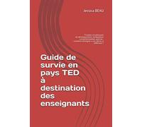 Guide de survie en pays TED à destination des enseignants: Troubles envahissant du développement, inadaptation comportementale, autisme : comment enseigner à ces élèves si différents ?