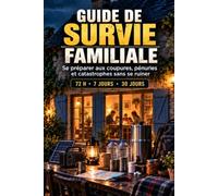 GUIDE DE SURVIE FAMILIALE: Se préparer aux coupures, pénuries et catastrophes sans se ruiner : eau, nourriture, énergie, évacuation et autonomie familiale pendant 72 h, 7 jours ou 30 jours