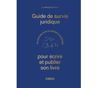 Guide De Survie Juridique Pour Écrire Et Publier Son Livre - 100 Questions Pour Les Auteurs Et Les Éditeurs