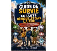 GUIDE DE SURVIE POUR ENFANTS DÉBROUILLÉS DANS LA RUE: Compétences pratiques en sécurité, vigilance, confiance en soi, prise de décision et résolution des problèmes du quotidien