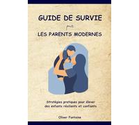 Guide de survie pour les parents modernes: Stratégies pratiques pour élever des enfants résilients et confiants