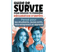 Guide de Survie pour Réussir Ta Première Déclaration d’Impôts Sans Stress: Pensé pour les étudiants, jeunes actifs, micro-entrepreneurs et apprentis