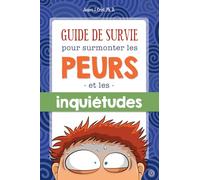 Guide de survie pour surmonter les peurs et les inquiétudes