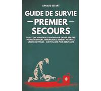 Guide de survie : premier secours: Tout ce que vous devez savoir pour sauver des vies : premiers secours, hémorragies, remèdes naturels, urgences vitales | Survivalisme pour débutants