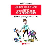 Guide de survie quand tu es une mère au bord de la crise de nerfs: 100 listes pour ne pas péter un câble