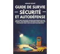 Guide de survie : sécurité et autodéfense: Tout ce que vous devez savoir pour réagir face aux dangers, vous défendre et protéger votre famille en situation de crise | Survivalisme pour débutants