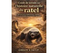 Guide de terrain sur l'histoire naturelle du ratel: aperçus sur le comportement, l'habitat et la vie intrépide d'un mammifère légendaire