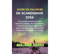 GUIDE DE VACANCES EN SCANDINAVIE 2026: Votre guide complet pour des itinéraires simples, des informations locales et une planification sans stress ... Suède, le Danemark, la Finlande et l'Islande