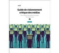 Guide De Visionnement Critique Des Médias - Par La Réflexion Individuelle Et En Groupe Tome 1