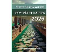GUIDE DE VOVAGE DE POMPÉI ET NAPLES 2025: Un véritable guide vers deux lieux inoubliables
