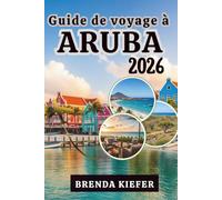 Guide de voyage à Aruba 2026: Laissez vous expérimenter l'âme de l'unique L'île heureuse