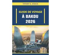 Guide De Voyage À Bakou 2026: Explorer les marchés de cuisine de rue, les expériences de cuisine locale, la vie nocturne sur la côte caspienne et les ... de randonnée culturels dans une capitale
