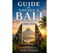 GUIDE DE VOYAGE À BALI 2026-2027: Découvrez des temples sacrés, des escapades côtières, des marchés locaux, des retraites bien-être et des conseils pratiques pour les voyageurs seuls et en groupe