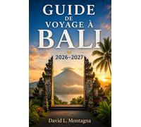 GUIDE DE VOYAGE À BALI 2026-2027: Découvrez des temples sacrés, des escapades côtières, des marchés locaux, des retraites bien-être et des conseils pratiques pour les voyageurs seuls et en groupe