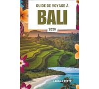 GUIDE DE VOYAGE À BALI 2026: À la découverte de l'île indonésienne de l'esprit, de la nature et de la beauté infinie