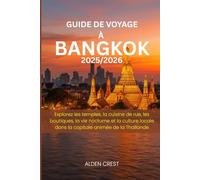 GUIDE DE VOYAGE À BANGKOK 2025/2026: Explorez les temples, la cuisine de rue, les boutiques, la vie nocturne et la culture locale dans la capitale animée de la Thaïlande