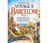 Guide de Voyage à Barcelone: Quartiers Authentiques, Chefs-d'Œuvre de Gaudí et Escapades Côtières pour un Séjour Réussi en 2026