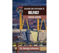 GUIDE DE VOYAGE À BELFAST 2024-2025: Découvrez Belfast : votre guide ultime 2024 pour des expériences authentiques, des favoris locaux et des aventures inoubliables