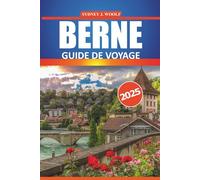 Guide de voyage à Berne 2025: Explorez les sites pittoresques, la culture locale, les restaurants et les activités de la capitale suisse avec des itinéraires détaillés et des conseils fiables