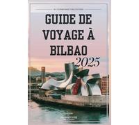 GUIDE DE VOYAGE À BILBAO 2025: Votre compagnon indispensable pour découvrir le meilleur de la culture et de la cuisine basques
