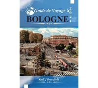 Guide De Voyage À Bologne 2024: Explorez Le Cur De Bologne Avec Notre Guide De Vacances Complet Et Nos Conseils Détaillés Pour Visiter Comme Un Local Pour Un Exemple D'itinéraire Sans Stress