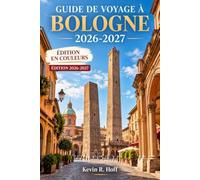 GUIDE DE VOYAGE À BOLOGNE 2026-2027: Portiques historiques et marchés du Quadrilatero autour de la Piazza Maggiore, San Luca, rues universitaires, musées et liaisons ferroviaires régionales