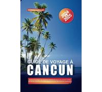Guide De Voyage À Cancun 2024-2025: Explorez Les Plages, Les Complexes Hôteliers De Luxe, La Vie Nocturne Animée, Les Délices Culinaires Et La Riche Culture Locale Pour Des Vacances Inoubliables