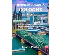GUIDE DE VOYAGE À COLOGNE: Découvrez les joyaux enchanteurs de la métropole rhénane allemande