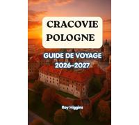 GUIDE DE VOYAGE À CRACOVIE, POLOGNE 2026-2027: Explorez Varsovie, la ville royale de Pologne, grâce à nos conseils d'initiés, ses sites historiques, ... ses excursions d'une journée, ses hôtels