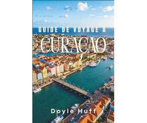 Guide de voyage à Curaçao 2026-2027: Découvrez les capitales pastel, les baies turquoise, les sentiers des parcs nationaux, et les saveurs qui font chanter cette île néerlandaise des Caraïbes