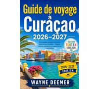 Guide de voyage à Curaçao 2026-2027: Willemstad, plages, snorkeling, plongée, cuisine locale, routes côtières, parcs naturels, sites culturels et organisation pratique du séjour sur l’île